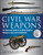 Civil War Weapons (An Illustrated Guide to the Wide Range of Weaponry Used on the Battlefield) by Graham Smith, 9781510756434 Civil War Weapons (An Illustrated Guide to the Wide Range of Weaponry Used on the Battlefield) by Graham Smith, 9781510756434