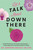 Let's Talk About Down There (An OB-GYN Answers All Your Burning Questions…without Making You Feel Embarrassed for Asking) by Jennifer Lincoln, 9781524865764
