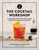 The Cocktail Workshop (An Essential Guide to Classic Drinks and How to Make Them Your Own) by Steven Grasse, Adam Erace, 9780762472970