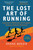 Lost Art of Running, The (A Journey to Rediscover the Forgotten Essence of Human Movement) - 9781472991614 by Shane Benzie, Tim Major, 9781472991614