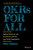 OKRs for All (Making Objectives and Key Results Work for your Entire Organization) by Vetri Vellore, 9781119811596