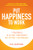 Put Happiness to Work: 7 Strategies to Elevate Engagement for Optimal Performance by Shawn Achor, Eric Karpinski, 9781260466720 Put Happiness to Work: 7 Strategies to Elevate Engagement for Optimal Performance by Shawn Achor, Eric Karpinski, 9781260466720