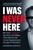 I Was Never Here (My True Canadian Spy Story of Coffees, Code Names, and Covert Operations in the Age of Terrorism) by Andrew Kirsch, 9781774581339