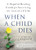 When a Child Dies (A Hopeful Healing Guide for Surviving the Loss of a Child) by Claire Aagaard, 9781728245898