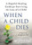 When a Child Dies (A Hopeful Healing Guide for Surviving the Loss of a Child) by Claire Aagaard, 9781728245898