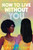 How to Live without You by Sarah Everett, 9780358256229