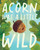 Acorn Was a Little Wild by Jen Arena, Jessica Gibson, 9781534483156