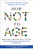How Not to Age (The Scientific Approach to Getting Healthier as You Get Older) by Michael Greger, M.D., FACLM, 9781250796332