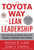The Toyota Way to Lean Leadership:  Achieving and Sustaining Excellence through Leadership Development by Gary L. Convis, Jeffrey K. Liker, 9780071780780