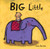 Big Little ((A Playful Concept Book of Opposites for Babies and Toddlers)) by Leslie Patricelli, Leslie Patricelli, 9780763619510