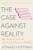 The Case Against Reality (Why Evolution Hid the Truth from Our Eyes) - 9780393541489 by Donald Hoffman, 9780393541489