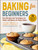 Baking for Beginners (Easy Recipes and Techniques for Sweet and Savory At-Home Bakes) by James O. Fraioli, Tiffany Fraioli, 9781510767997