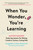 When You Wonder, You're Learning (Mister Rogers' Enduring Lessons for Raising Creative, Curious, Caring Kids) - 9780306874741 by Gregg Behr, Ryan Rydzewski, Joanne Rogers, 9780306874741