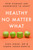 Healthy No Matter What (How Humans Are Hardwired to Adapt) by Alex Jadad, Tamen Jadad-Garcia, 9780593240823