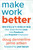 Make Work Better (Revolutionizing How Great Bosses Lead, Give Feedback, and Empower Employees) by Doug Dennerline, Jamie Aitken, Josh Bersin, 9781510774919