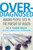 Overdiagnosed (Making People Sick in the Pursuit of Health) by H. Gilbert Welch, Lisa Schwartz, Steve Woloshin, 9780807021996