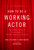 How to Be a Working Actor, 5th Edition (The Insider's Guide to Finding Jobs in Theater, Film & Television) by Mari Lyn Henry, Lynne Rogers, Joe Mantegna, 9780823088959