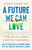 A Future We Can Love (How We Can Reverse the Climate Crisis with the Power of Our Hearts and Minds) by Susan Bauer-Wu, Stephanie Higgs, 9781645471400