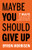 Maybe You Should Give Up (7 Ways to Get Out of Your Own Way and Take Control of Your Life) by Byron Morrison, 9781636980645