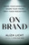 On Brand (Shape Your Narrative. Share Your Vision. Shift Their Perception.) by Aliza Licht, 9781454949060