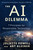 The AI Dilemma (7 Principles for Responsible Technology) by Juliette Powell, Art Kleiner, 9781523004195