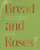 Bread and Roses (100+ Grain Forward Recipes featuring Global Ingredients and Botanicals) by Rose Wilde, 9781682687437