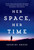 Her Space, Her Time (How Trailblazing Women Scientists Decoded the Hidden Universe) by Shohini Ghose, 9780262048316