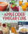 The Apple Cider Vinegar Cure (Essential Recipes & Remedies to Heal Your Body Inside and Out) by Madeline Given, 9781942411277