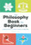 The Philosophy Book for Beginners (A Brief Introduction to Great Thinkers and Big Ideas) by Sharon Kaye Ph.D., 9781648765322
