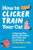 How to Clicker Train Your Cat (A Step-by-Step Guide to Teaching New Skills and Fun Tricks in 15 Minutes a Day) by Stephanie Mantilla, 9781648769450