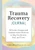 Trauma Recovery Journal (Reflective Prompts and Evidence-Based Practices to Help You Recover, Heal, and Thrive) by Trudy Gilbert-Eliot PhD, LMFT, LCADC, 9781638781066