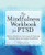 The Mindfulness Workbook for PTSD (Effective Mindfulness Techniques for Reducing Traumatic Stress and Living in the Moment) by Sabina Mauro PsyD, 9781638788881