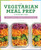 The Vegetarian Meal Prep Cookbook (Time-Saving Recipes and Weekly Plans for Healthy Eating) by Lisa Danielson, 9781641526982