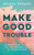 Make Good Trouble (A Practical Guide to the Energetics of Disruption) by Briana Pegado, 9781786787873