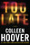 Too Late (Definitive Edition) by Colleen Hoover, 9781538756591 Too Late (Definitive Edition) by Colleen Hoover, 9781538756591