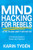 Mind Hacking for Rebels (A Practical Guide to Power and Freedom) by Karin Tydén, 9781631955266