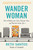 Wander Woman (How to Reclaim Your Space, Find Your Voice, and Travel the World, Solo) by Beth Santos, 9781538741313