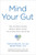 Mind Your Gut (The Science-based, Whole-body Guide to Living Well with IBS) by Kate Scarlata, Megan Riehl, William D. Chey MD, 9780306832338
