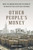 Other People's Money (Inside the Housing Crisis and the Demise of the Greatest Real Estate Deal Ever Made) by Charles V. Bagli, 9780142180716