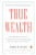 True Wealth (How and Why Millions of Americans Are Creating a Time-Rich, Ecologically Light, Small-Scale, High-Satisfaction Economy) by Juliet B. Schor, 9780143119425