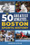 The 50 Greatest Athletes in Boston Sports History by Martin Gitlin, 9781493084944