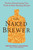 The Naked Brewer (Fearless Homebrewing Tips, Tricks & Rule-breaking Recipes) by Christina Perozzi, Hallie Beaune, 9780399537684