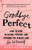 Goodbye, Perfect (How to Stop Pleasing, Proving, and Pushing for Others… and Live For Yourself) by Homaira Kabir MAPPCP, 9781728247496