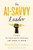 The AI-Savvy Leader (Nine Ways to Take Back Control and Make AI Work) by David De Cremer, 9781647826239