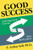 Good Success (Learning Good Lessons from Bad Leaders) by E. Arthur Self, Ph.D., 9781642797893