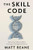 The Skill Code (How to Save Human Ability in an Age of Intelligent Machines) by Matt Beane, 9780063337794