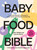 Baby Food Bible (A Nourishing Guide to Feeding Your Family, From First Bite and Beyond) by Julia Tellidis, Lauren Skora, 9781761450303