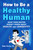 How to Be a Healthy Human (What Your Doctor Doesn't Know about Health and Longevity) by Emma Tekstra, 9781510779501
