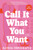 Call It What You Want (A Novel) by Alissa DeRogatis, 9781464223365