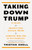 Taking Down Trump (12 Rules for Prosecuting Donald Trump by Someone Who Did It Successfully) by Tristan Snell, 9781685891251